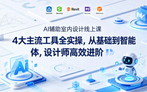AI辅助室内设计线上课｜4大主流工具全实操，设计师高效变现实战指南
