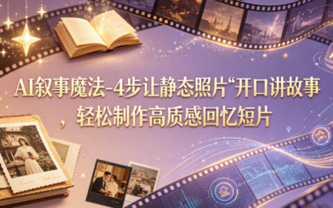 AI叙事变现法：4步让静态照片开口讲故事，高质感回忆短片制作指南