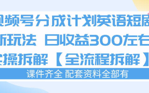 2025视频号分成计划：英语短剧变现新玩法实操全流程拆解