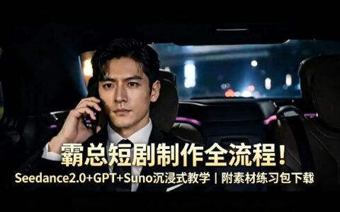 短剧制作实操指南：Seedance2.0+GPT+Suno实战教学｜附素材练习包下载