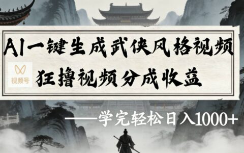 最新：视频号AI一键生成武侠风格视频，变现策略实操指南，提升被动收益案例