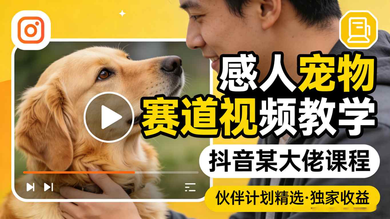 感人宠物赛道视频教学：抖音大V课程实操指南，伙伴计划变现策略