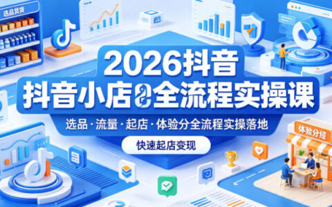 2026抖音小店变现实操指南：选品、流量、起店全流程实战策略