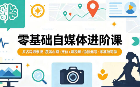 零基础自媒体变现攻略：多名导师亲授心理+定位+短视频+瑜伽起号实操，新手可学