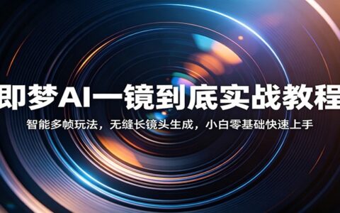 即梦AI长镜头变现实战：多帧生成指南，新手入门教程