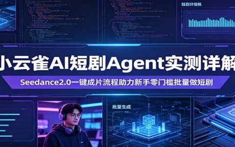小云雀AI短剧Agent实测详解：Seedance2.0一键成片流程新手批量短剧变现指南