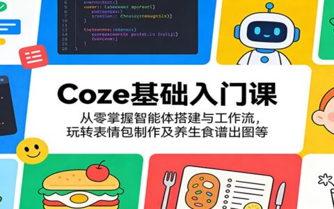 Coze基础入门课：零基础掌握智能体搭建与工作流，实战变现表情包制作及养生食谱出图