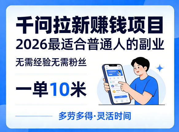 2026年副业实战指南：千问拉新项目变现方法拆解，零基础轻松上手