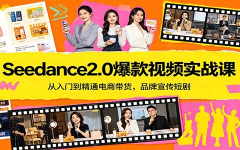Seedance2.0视频实战课程：电商带货从入门到精通，品牌宣传短剧实操指南