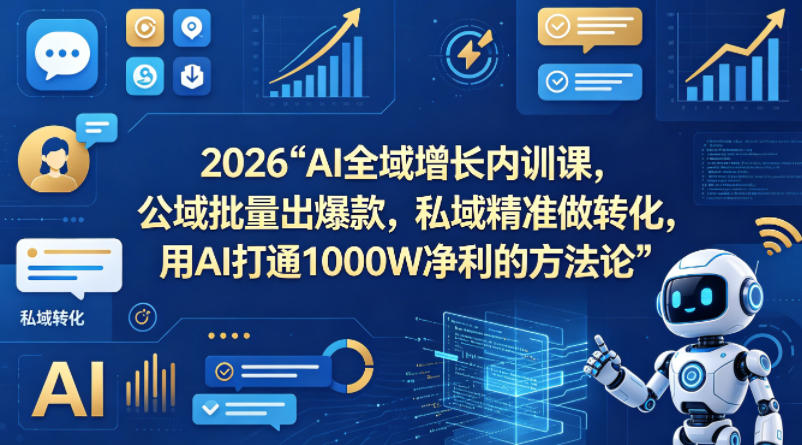 2026AI全域增长内训课：公域批量策略+私域精准转化，AI驱动盈利实战指南（更新）