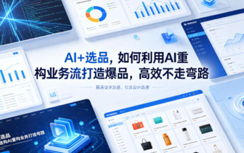 AI+选品实操策略：利用AI重构业务流打造热销产品的高效方法