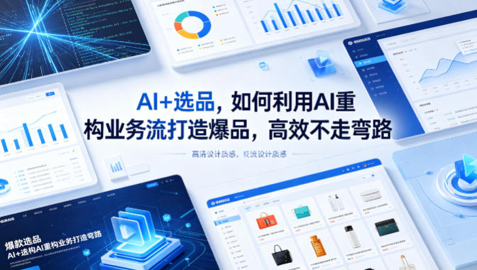 AI+选品实操策略：利用AI重构业务流打造热销产品的高效方法