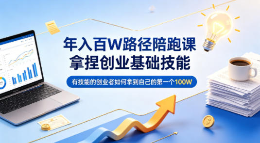 创业基础技能实战课程：有技能的创业者如何实现第一个100步骤W收入