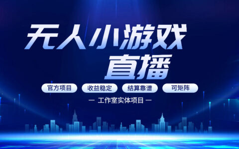 无人小游戏直播：0基础轻资产副业变现策略，解锁盈利新玩法实战指南