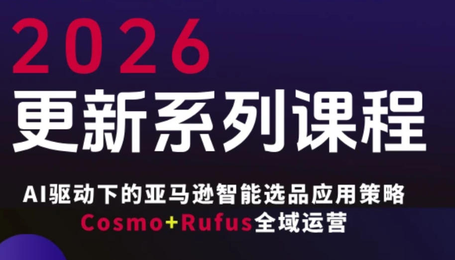 跨境亚马逊FBA实操课程：AI智能选品策略与Cosmo+Rufus全域运营指南（2025年4月更新）