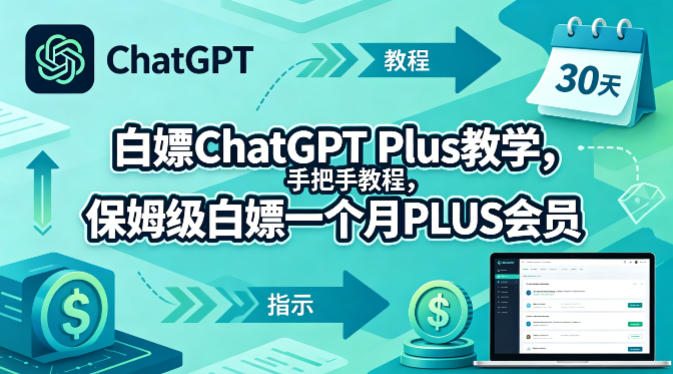 ChatGPT Plus免费获取实操指南：保姆级教程，合法月省会员费