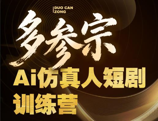 多参宗Ai仿真人短剧训练营第四期：全流程实操指南，新手也能上手爆款短剧，抓住风口变现机会