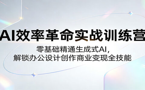 AI实战训练营：零基础掌握生成式AI，解锁办公设计创作变现全技能