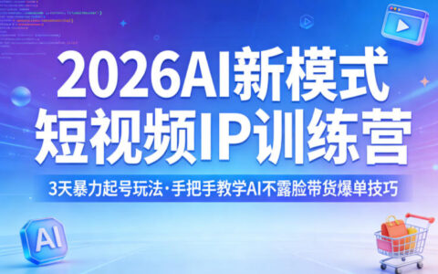 2026AI新模式短视频IP训练营：3天高效起号实操攻略，手把手教学AI不露脸带货变现技巧