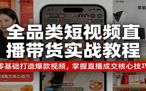 全品类短视频直播带货实战教程：零基础打造高转化视频，掌握直播变现核心技巧