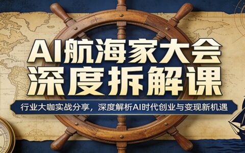 AI航海家大会实战解析课：行业大咖分享AI创业与变现实用策略
