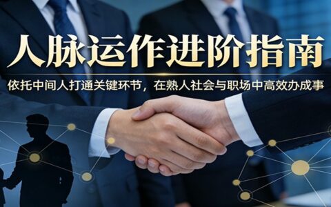 人脉运作进阶实战指南：依托中间人打通关键环节，高效变现职场与人脉资源