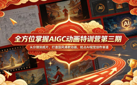 全方位掌握AIGC动画特训营第三期：从分镜到成片打造国风爆款动画的AI视觉创作变现策略