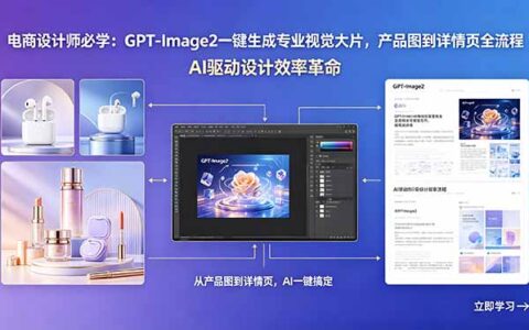 电商设计师实战攻略：GPT-Image2一键生成视觉大片，产品图到详情页全流程指南