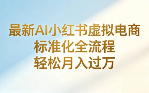 低成本AI小红书带货全流程托管，轻松变现过万实操指南