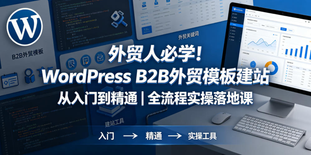 外贸人WordPress B2B外贸模板建站实操指南：从入门到精通全流程攻略