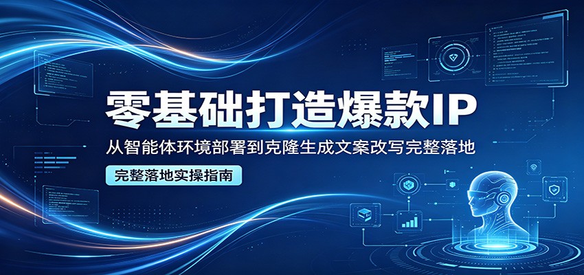零基础打造IP实操：从AI部署到文案改写全流程指南