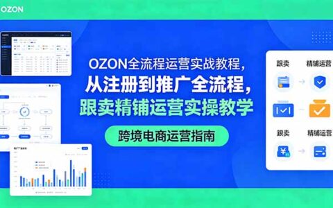 OZON全流程运营实战教程：从注册到推广全流程，策略运营实操教学
