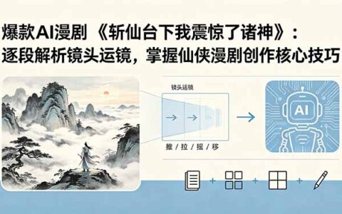 爆款AI漫剧《斩仙台》逐段拆解：镜头运镜与仙侠漫剧创作技巧