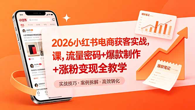 2026小红书电商获客实战课，流量密码+爆款制作+粉丝变现全攻略