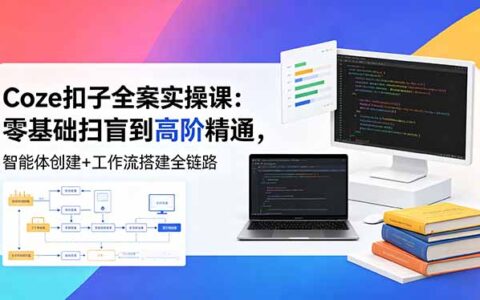 Coze扣子实战指南：零基础入门到进阶应用，智能体创建与工作流搭建全流程