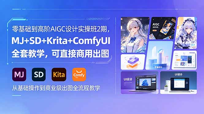 零基础到高阶AIGC设计实战班2期，MJ+SD+Krita+ComfyUI全套教学，变现实操指南