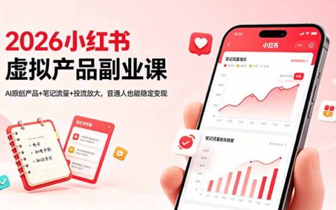 2026小红书虚拟产品变现策略：AI原创产品+笔记流量+投流放大实操，普通人也能被动收入指南