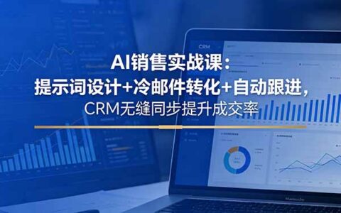 AI销售实战策略：提示词设计+冷邮件转化+自动跟进与CRM同步的高效转化方法