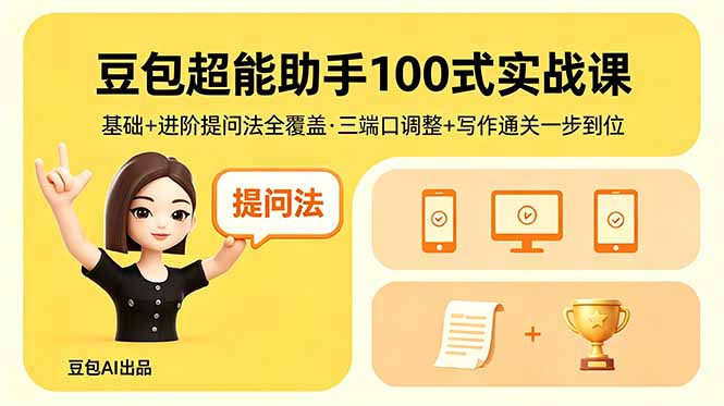 豆包超能助手100步骤式实战教程：基础进阶提问法全覆盖，三端口调整+写作通关实测攻略