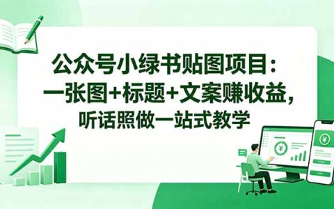 公众号小绿书贴图项目：一张图+标题+文案变现实操，一站式方法指南