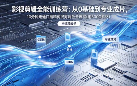 2026影视剪辑全能实战课｜0基础到专业成片，全流程教学含300步骤G素材