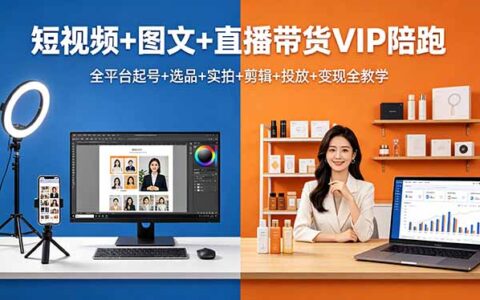 短视频+图文+直播带货实战教程：全平台起号+选品+实拍+剪辑+投放+变现全攻略