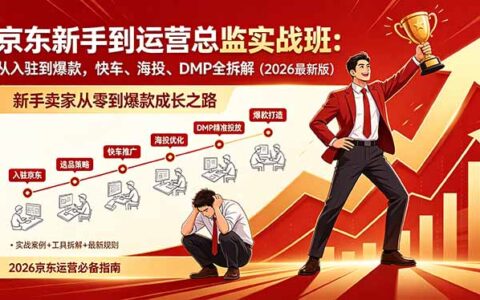 京东新手到运营总监实战课程：从入驻到爆款策略，快车、海投、DMP全拆解，2026最新实测指南