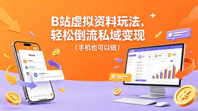 2025B站虚拟资料变现实操指南：手机引流私域方法