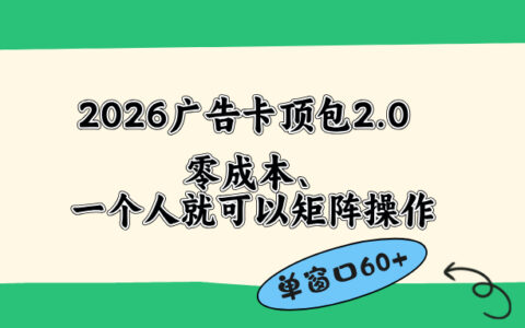 2026广告卡顶包2.0实战方法：单窗口高效变现，低成本简单操作，省去复杂步骤
