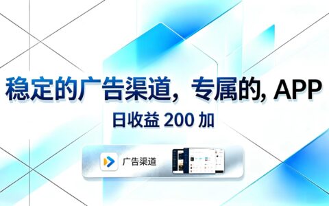 稳定广告渠道+专属APP，变现200方法的简单运营项目