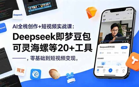AI全栈创作+短视频实战：Deepseek即梦豆包等20+工具零基础变现