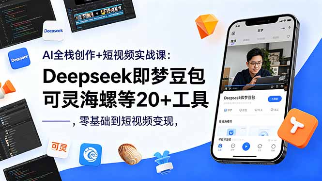 AI全栈创作+短视频实战：Deepseek即梦豆包等20+工具零基础变现