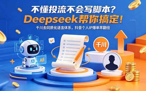 不懂投流不会写脚本？Deepseek千川去同质化，抖音带货爆单翻倍