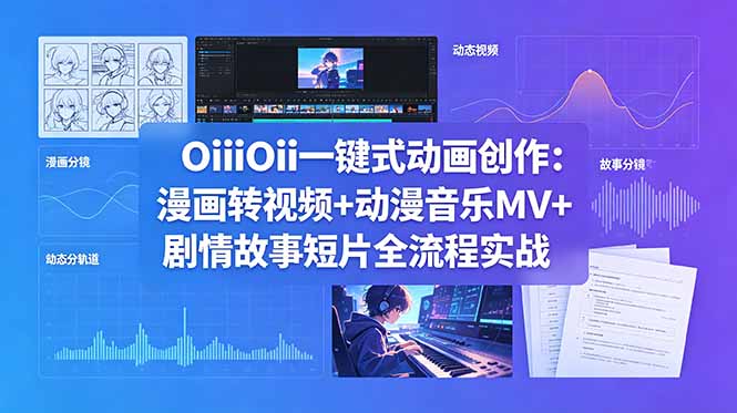 OiiOii一键动画创作:漫画转视频+动漫MV+剧情短片实战教程 OiiOii一键动画创作:漫画转视频+动漫MV+剧情短片实战教程